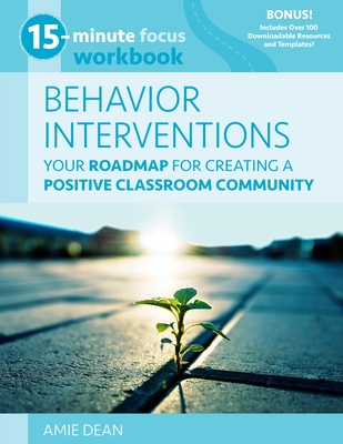15-Minute Focus: Behavior Interventions Workbook: Your Roadmap for Building a Positive Classroom Community - Amie Dean