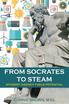 From Socrates to Steam: Student Agency Fuels Potential - Connie Brown M. Ed