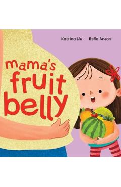 Mama's Fruit Belly - New Baby Sibling and Pregnancy Story for Big Sister: Pregnancy and New Baby Anticipation Through the Eyes of a Child - Katrina Liu