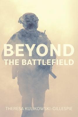 Beyond the Battlefield: Stories of Tenacity and Mindful Guidance Along the Warrior's Path - Theresa Kulikowski-gillespie