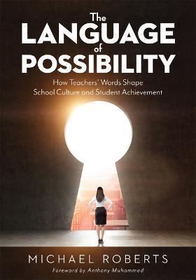 The Language of Possibility: How Teachers' Words Shape School Culture and Student Achievement (Increase Empathic Communication in Your Classroom) - Michael Roberts