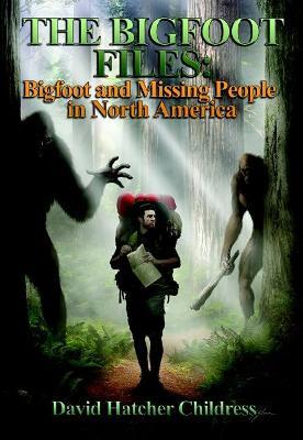 The Bigfoot Files: The Reality of Bigfoot in North America - David Hatcher Childress