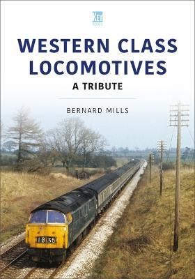 Western Class Locomotives: A Tribute - Bernard Mills