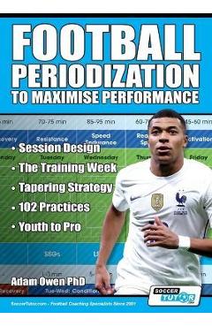Poza produsului Football Periodization to Maximise Performance: Session Design - The Training Week - Tapering Strategy - 102 Practices - Youth to Pro - Adam Owen Ph. D.