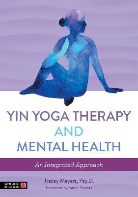 Yin Yoga Therapy and Mental Health: An Integrated Approach - Tracey Meyers