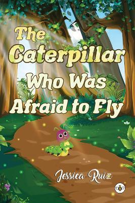 The Caterpillar Who was Afraid to Fly - Jessica Ruiz