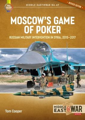 Moscow's Game of Poker: Russian Military Intervention in Syria, 2015-2017 (Revised Edition) - Tom Cooper