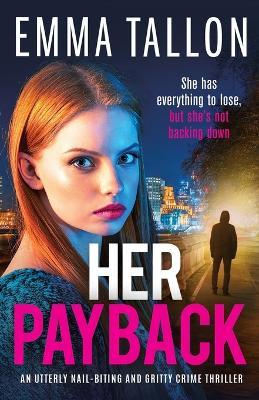 Her Payback: An utterly nail-biting and gritty crime thriller - Emma Tallon