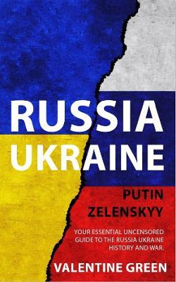 Russia Ukraine, Putin Zelenskyy: Your Essential Uncensored Guide to the Russia Ukraine history and war. - Valentine Green