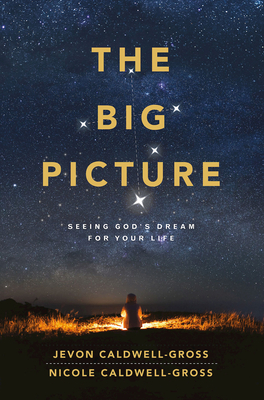 The Big Picture: Seeing God's Dream for Your Life - Nicole Caldwell-gross