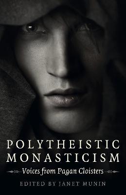 Polytheistic Monasticism: Voices from Pagan Cloisters - Janet Munin