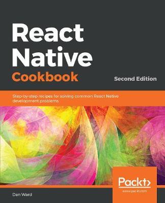 React Native Cookbook - Second Edition - Dan Ward