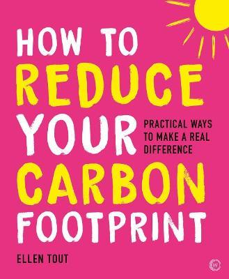 How to Reduce Your Carbon Footprint: Practical Ways to Make a Real Difference - Ellen Tout