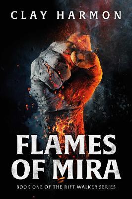 Flames of Mira: Book One of the Rift Walker Series - Clay Harmon