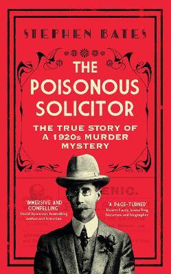 The Poisonous Solicitor: The True Story of a 1920s Murder Mystery - Stephen Bates