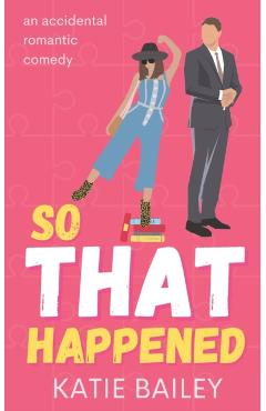 So That Happened: A Romantic Comedy - Katie Bailey