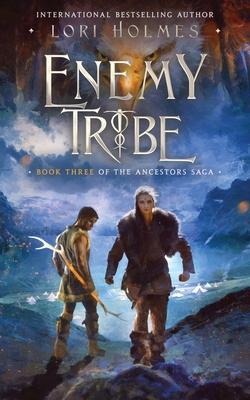 Enemy Tribe: Book 3 of The Ancestors Saga, A Fantasy Romance Series - Lori Holmes