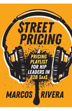 Street Pricing: A Pricing Playlist for Hip Leaders in SaaS - Marcos Rivera