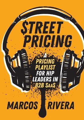 Street Pricing: A Pricing Playlist for Hip Leaders in SaaS - Marcos Rivera