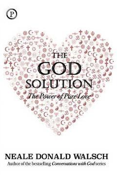 Poza produsului The God Solution: The Power of Pure Love - Neale Donald Walsch