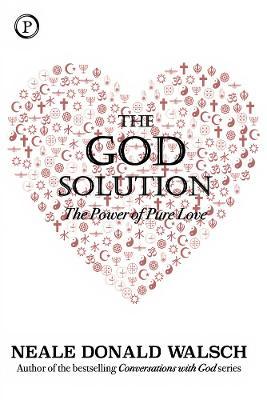 The God Solution: The Power of Pure Love - Neale Donald Walsch