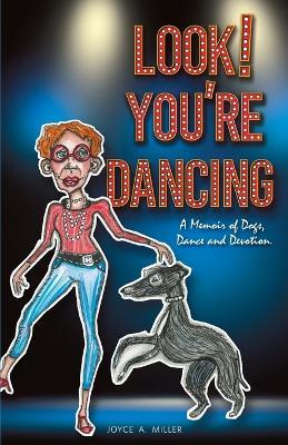 Look! You're Dancing: A Memoir of Dogs, Dance and Devotion - Joyce A. Miller