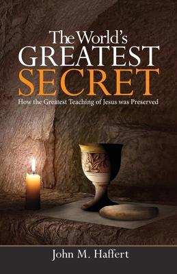The World's Greatest Secret: How the greatest teaching of Jesus was preserved - John M. Haffert