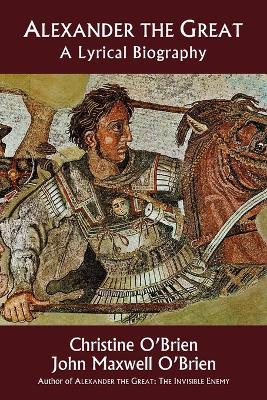 Alexander the Great: A Lyrical Biography - Christine O'brien