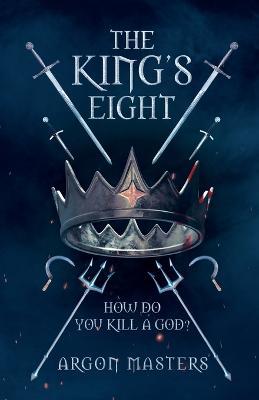 The King's Eight: How do you kill a god? - Argon Masters