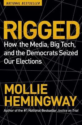 Rigged: How the Media, Big Tech, and the Democrats Seized Our Elections - Mollie Hemingway