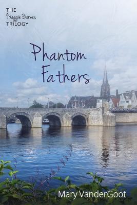 Phantom Fathers: The Maggie Barnes Trilogy - Mary Vandergoot