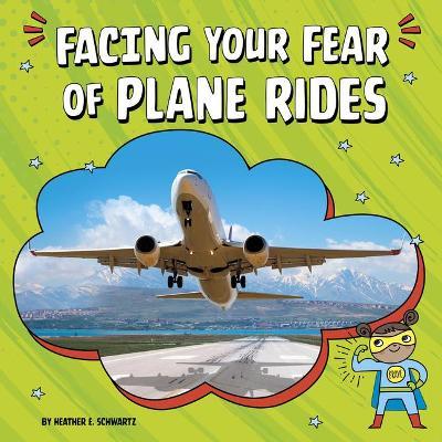 Facing Your Fear of Plane Rides - Heather E. Schwartz