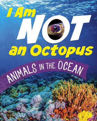 I Am Not an Octopus: Animals in the Ocean - Mari Bolte