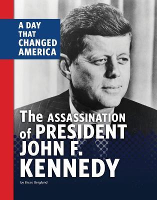 The Assassination of President John F. Kennedy: A Day That Changed America - Bruce Berglund