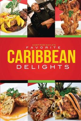 Chef Rob Gayle's Favorite Caribbean Delights - Robert Gayle