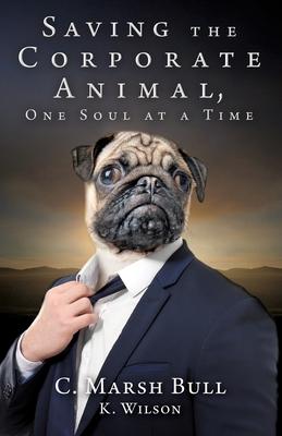 Saving the Corporate Animal, One Soul at a Time - C. Marsh Bull