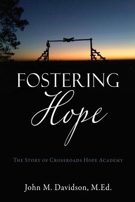 Fostering Hope: The Story of Crossroads Hope Academy - John M. Davidson M. Ed
