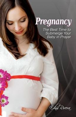 Pregnancy: The Best Time to Submerge Your Baby in Prayer - Edna Rivera