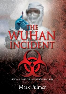 The Wuhan Incident: Bioweapons and the Emerging Global Reset - Mark Fulmer