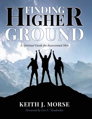 Finding Higher Ground: A Spiritual Guide for Incarcerated Men - Keith J. Morse