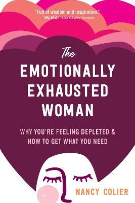 The Emotionally Exhausted Woman: Why You're Feeling Depleted and How to Get What You Need - Nancy Colier