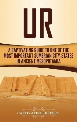 Ur: A Captivating Guide to One of the Most Important Sumerian City-States in Ancient Mesopotamia - Captivating History