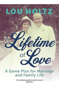 Coperta cărții 'A Lifetime of Love: A Game Plan for Marriage and Family Life - Lou Holtz'