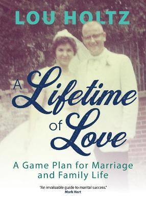 Coperta cărții 'A Lifetime of Love: A Game Plan for Marriage and Family Life - Lou Holtz'