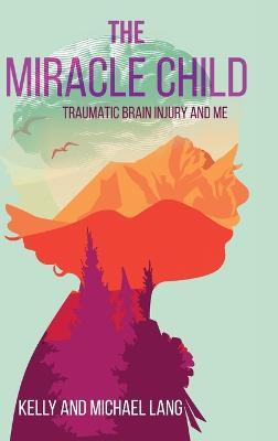 The Miracle Child: Traumatic Brain Injury and Me - Kelly Lang