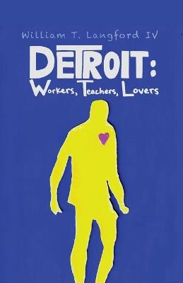 Detroit: Workers, Teachers, Lovers - William T. Langford