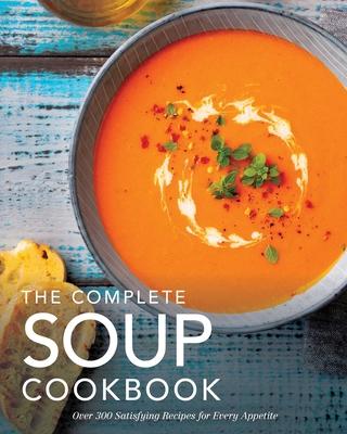 The Complete Soup Cookbook: ?Over 300 Satisfying Soups, Broths, Stews, and More for Every Appetite - The Coastal Kitchen