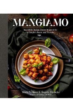 Coperta cărții 'Mangiamo: Incredible Italian Dishes Inspired by a Couple's Roots and Travels - Mark Perlioni'