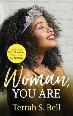 Woman, YOU ARE: &#65279;A 30-Day Devotional for Prayer and Meditation - Terrah S. Bell