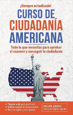 Curso de Ciudadan�a Americana: Todo Lo Que Necesitas Para Aprobar El Examen Y Co Nseguir La Ciudadan�a / American Citizenship Course - Ingl�s En 100 D�as